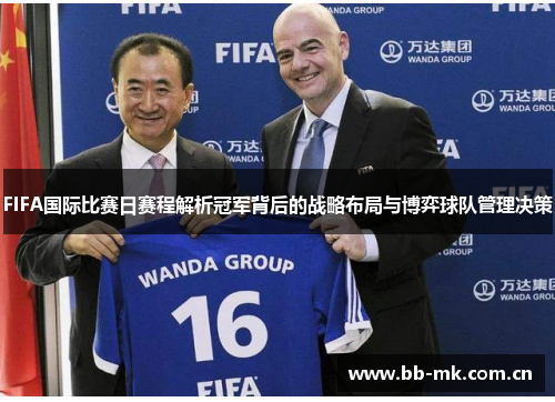 FIFA国际比赛日赛程解析冠军背后的战略布局与博弈球队管理决策 FIFA国际比赛日赛程解析冠军背后的战略布局与博弈球队管理决策
