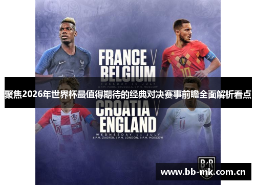 聚焦2026年世界杯最值得期待的经典对决赛事前瞻全面解析看点 聚焦2026年世界杯最值得期待的经典对决赛事前瞻全面解析看点